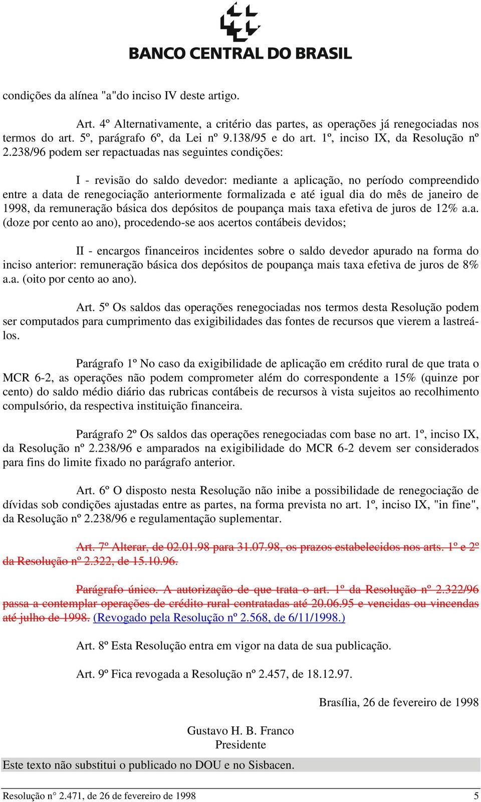 238/96 podem ser repactuadas nas seguintes condições: I - revisão do saldo devedor: mediante a aplicação, no período compreendido entre a data de renegociação anteriormente formalizada e até igual