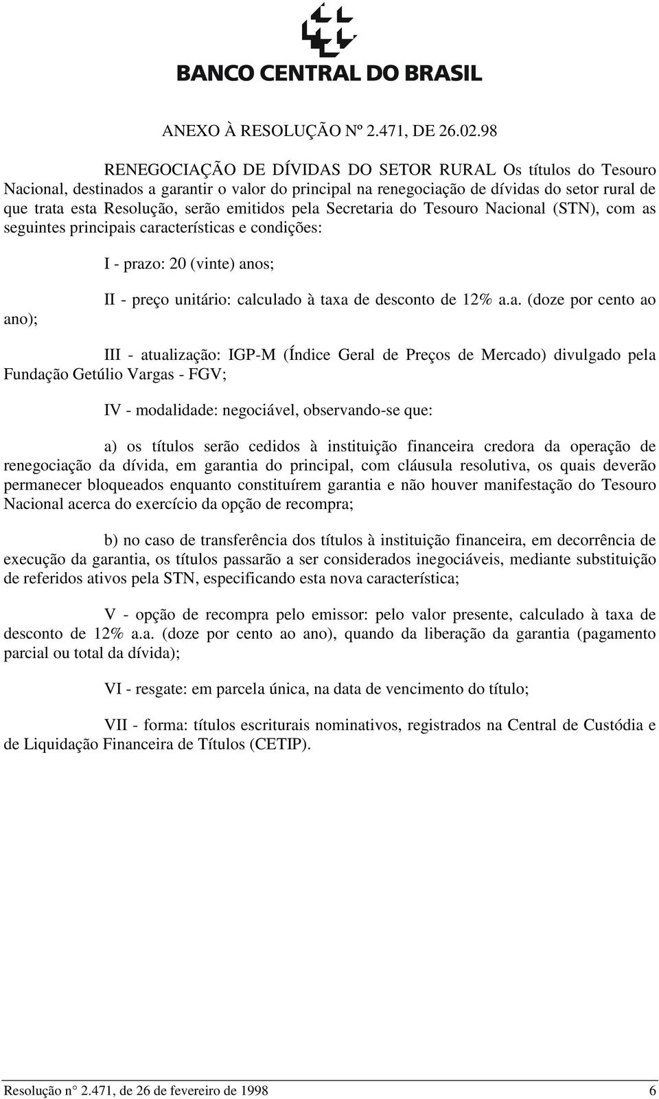 emitidos pela Secretaria do Tesouro Nacional (STN), com as seguintes principais características e condições: I - prazo: 20 (vinte) anos; ano); II - preço unitário: calculado à taxa de desconto de 12%