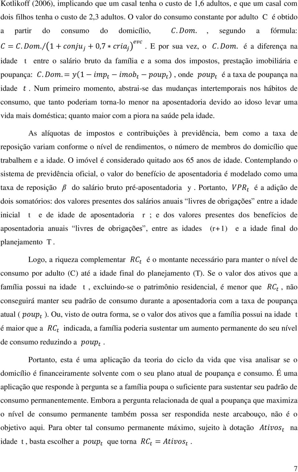 , segundo a fórmula: C = C. Dom. (1 + conju j + 0,7 cria j ) evc. E por sua vez, o C. Dom. é a diferença na idade t entre o salário bruto da família e a soma dos impostos, prestação imobiliária e poupança: C.