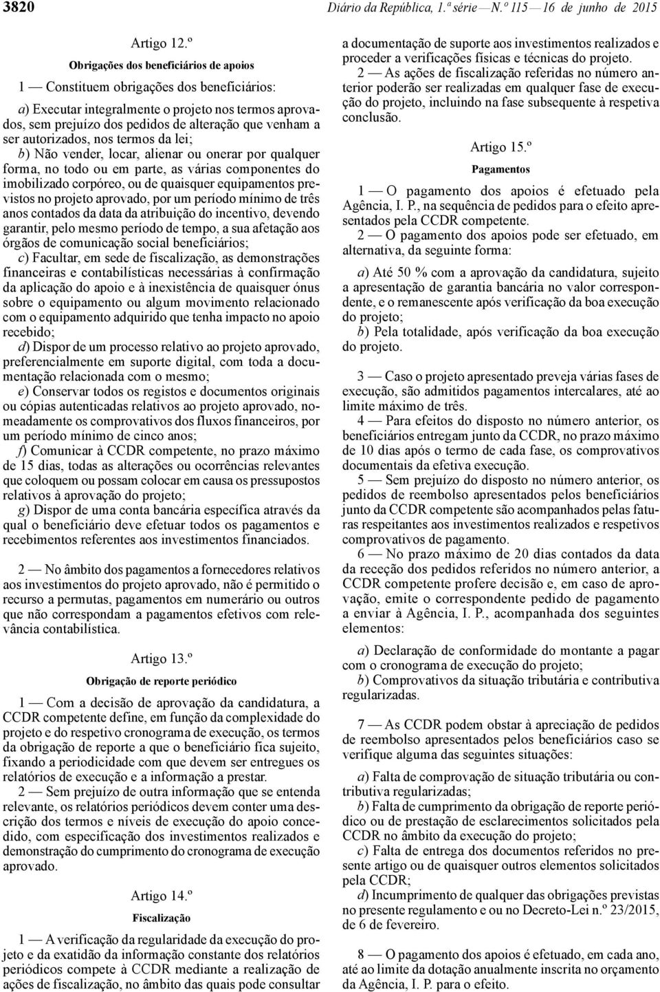 autorizados, nos termos da lei; b) Não vender, locar, alienar ou onerar por qualquer forma, no todo ou em parte, as várias componentes do imobilizado corpóreo, ou de quaisquer equipamentos previstos