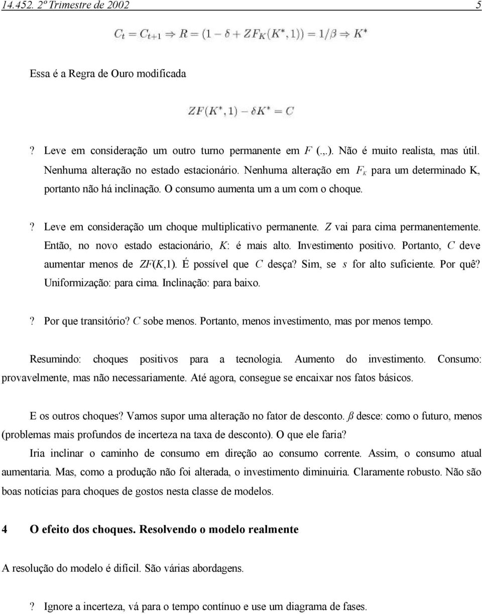 Z vai para cima permanentemente. Então, no novo estado estacionário, K: é mais alto. Investimento positivo. Portanto, C deve aumentar menos de ZF(K,1). É possível que C desça?