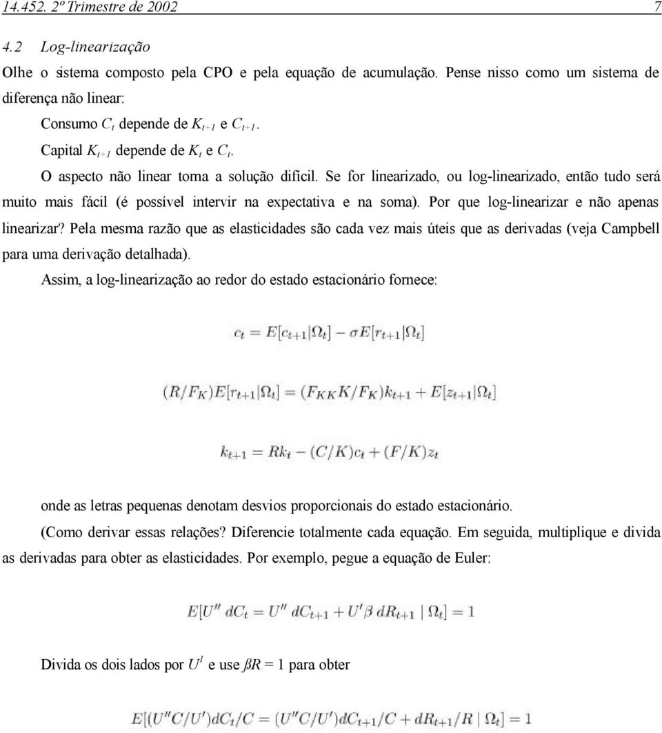 Se for linearizado, ou log-linearizado, então tudo será muito mais fácil (é possível intervir na expectativa e na soma). Por que log-linearizar e não apenas linearizar?