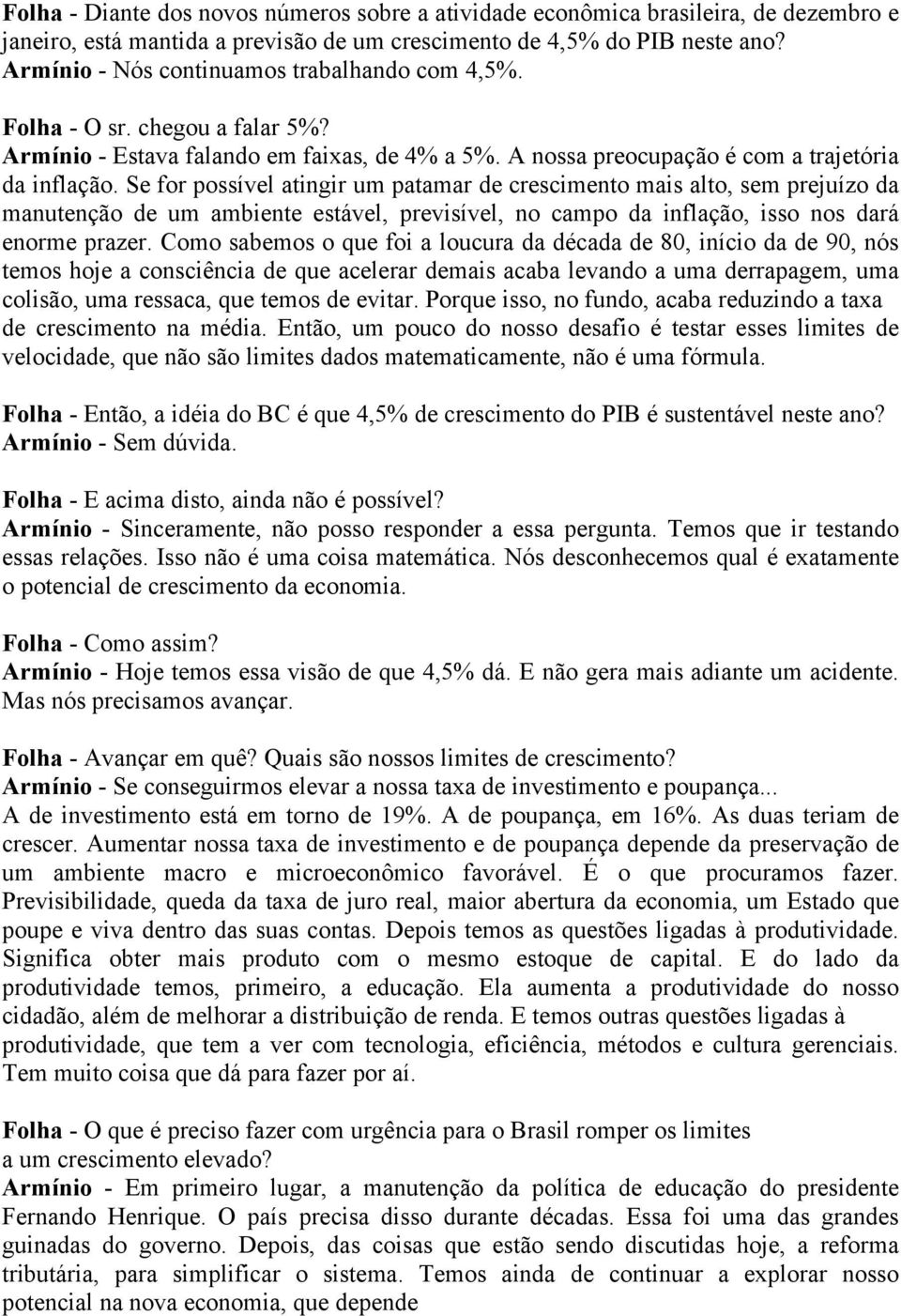 Se for possível atingir um patamar de crescimento mais alto, sem prejuízo da manutenção de um ambiente estável, previsível, no campo da inflação, isso nos dará enorme prazer.