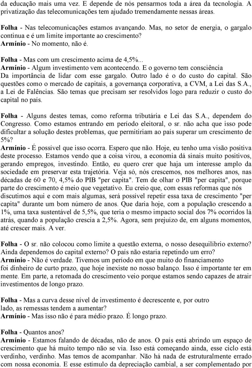 Folha - Mas com um crescimento acima de 4,5%... Armínio - Algum investimento vem acontecendo. E o governo tem consciência Da importância de lidar com esse gargalo. Outro lado é o do custo do capital.