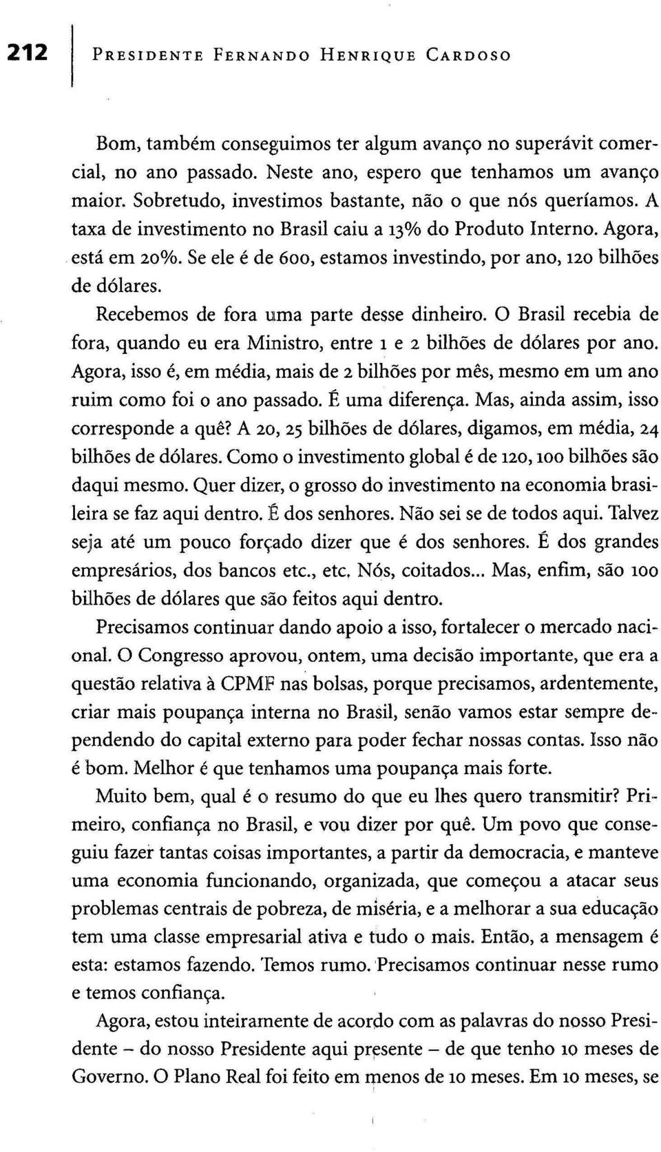 Se ele é de 600, estamos investindo, por ano, 120 bilhões de dólares. Recebemos de fora uma parte desse dinheiro.