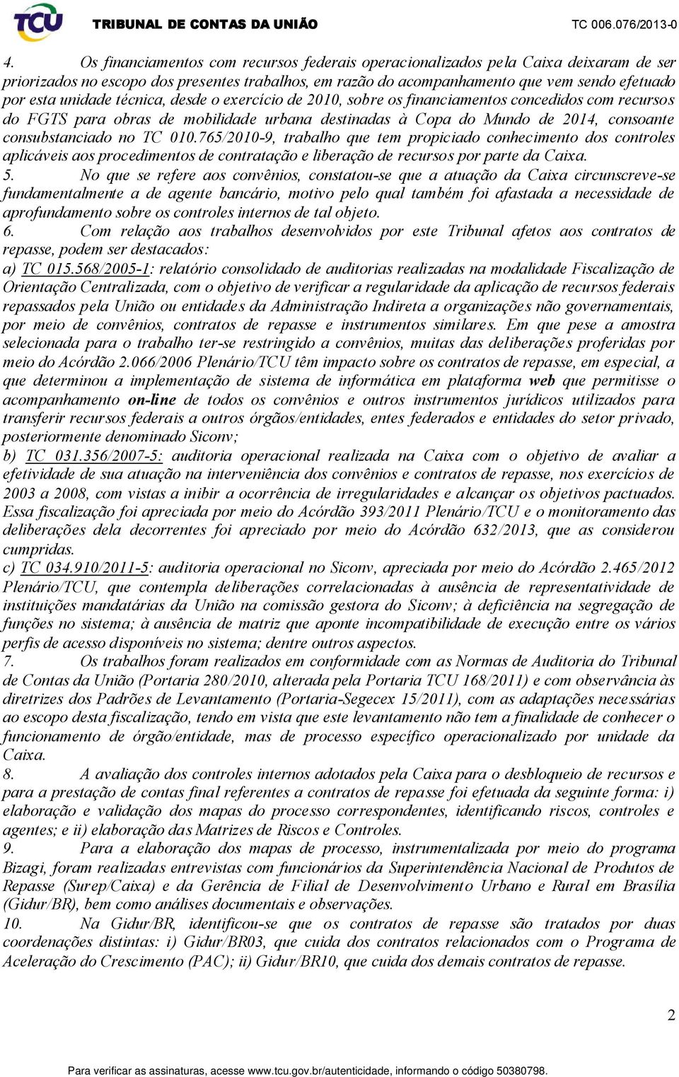 010.765/2010-9, trabalho que tem propiciado conhecimento dos controles aplicáveis aos procedimentos de contratação e liberação de recursos por parte da Caixa. 5.