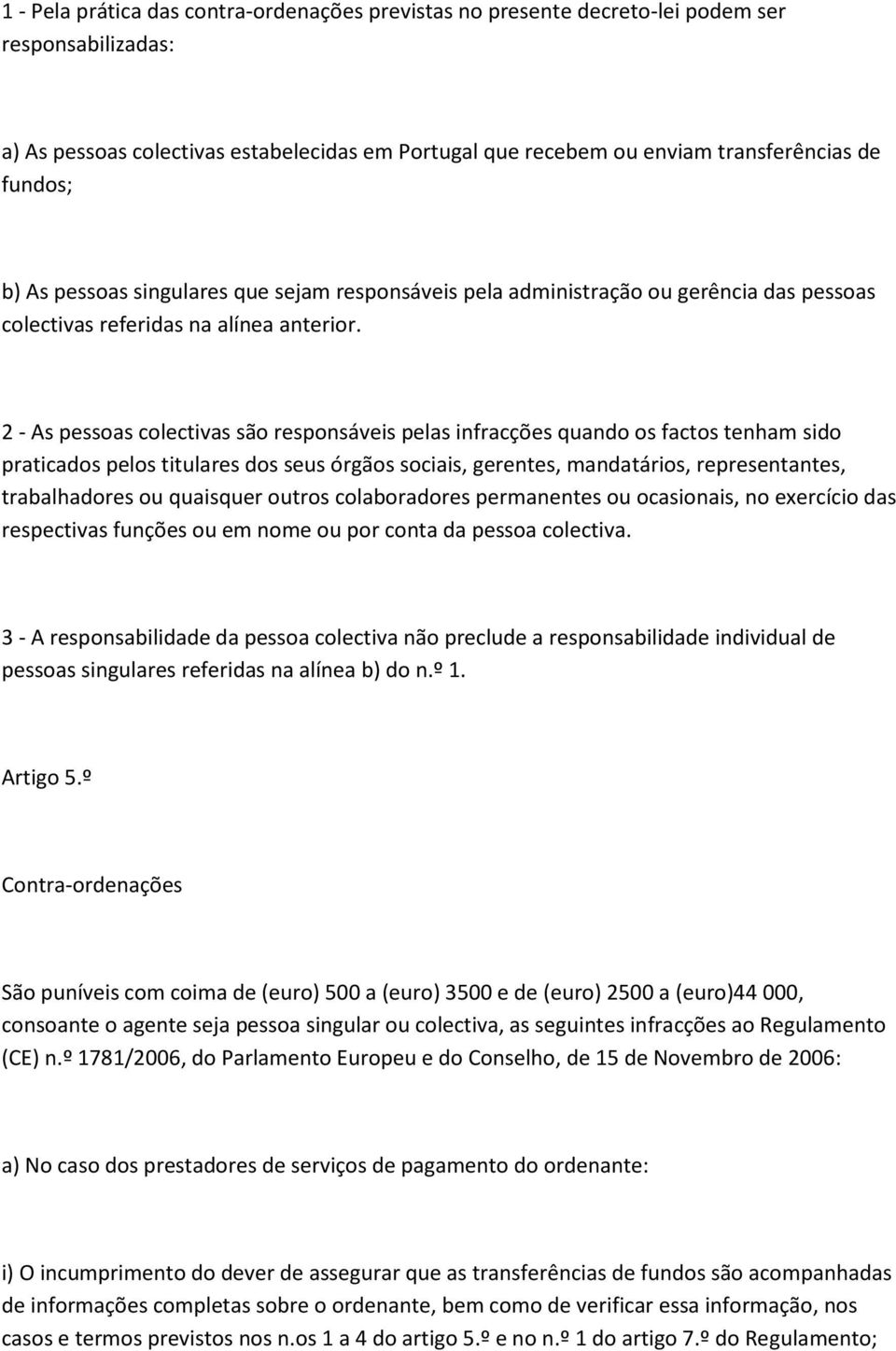 2 - As pessoas colectivas são responsáveis pelas infracções quando os factos tenham sido praticados pelos titulares dos seus órgãos sociais, gerentes, mandatários, representantes, trabalhadores ou