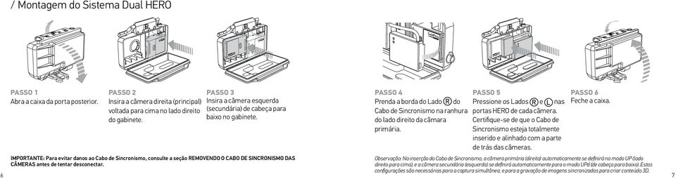 PASSO 5 Pressione os Lados e nas portas HERO de cada câmera. Certifique-se de que o Cabo de Sincronismo esteja totalmente inserido e alinhado com a parte de trás das câmeras. PASSO 6 Feche a caixa.