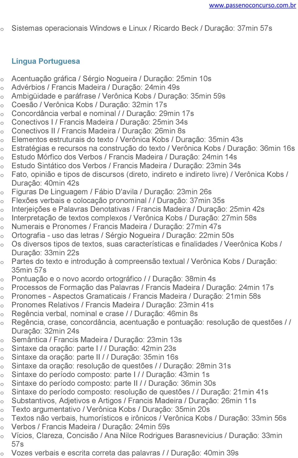 Ambigüidade e paráfrase / Verônica Kbs / Duraçã: 35min 59s Cesã / Verônica Kbs / Duraçã: 32min 17s Cncrdância verbal e nminal / / Duraçã: 29min 17s Cnectivs I / Francis Madeira / Duraçã: 25min 34s