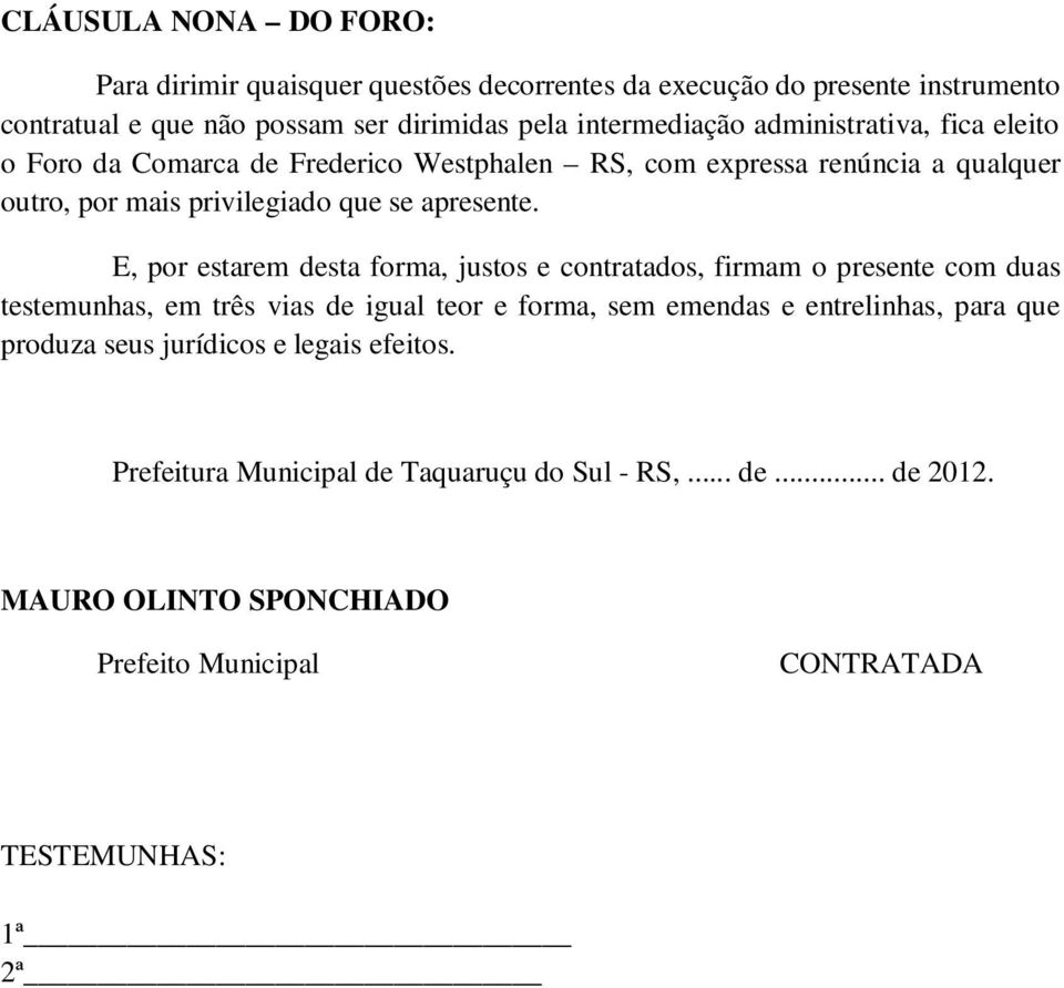 E, por estarem desta forma, justos e contratados, firmam o presente com duas testemunhas, em três vias de igual teor e forma, sem emendas e entrelinhas, para que