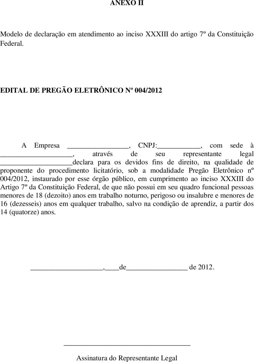 procedimento licitatório, sob a modalidade Pregão Eletrônico nº 004/2012, instaurado por esse órgão público, em cumprimento ao inciso XXXIII do Artigo 7º da Constituição Federal, de que