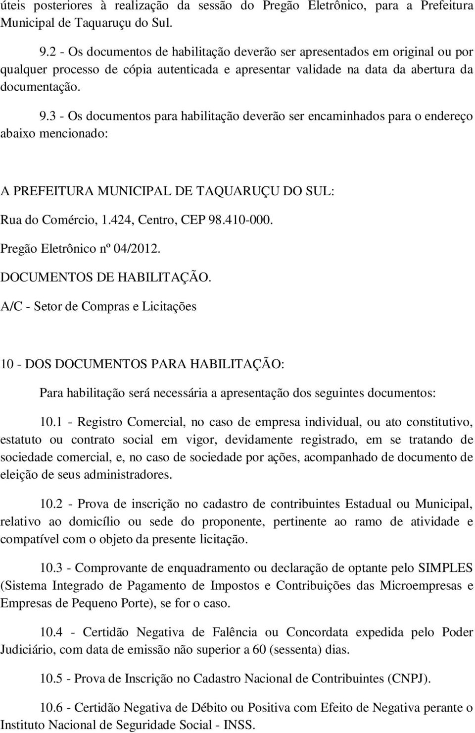 3 - Os documentos para habilitação deverão ser encaminhados para o endereço abaixo mencionado: A PREFEITURA MUNICIPAL DE TAQUARUÇU DO SUL: Rua do Comércio, 1.424, Centro, CEP 98.410-000.