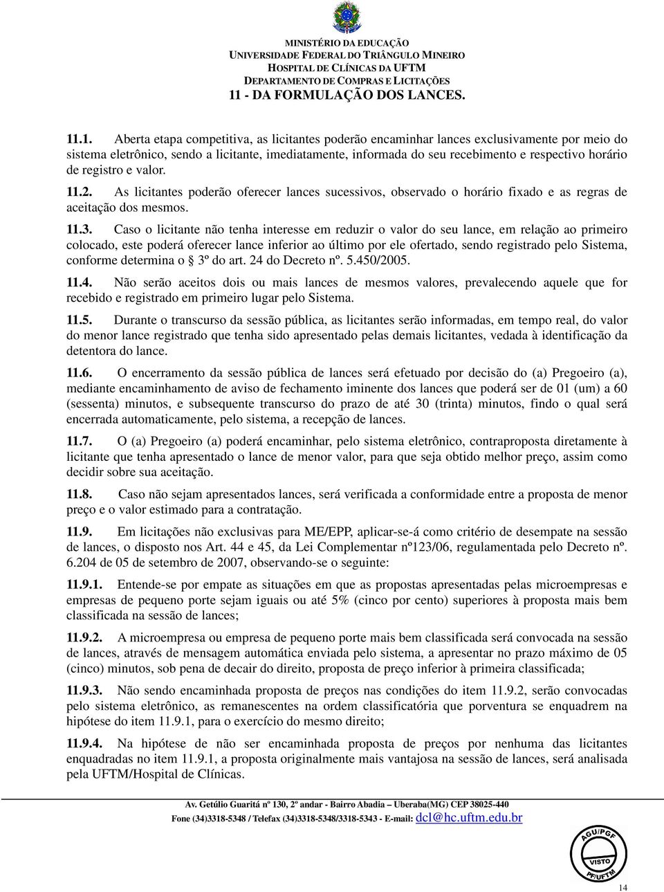 Caso o licitante não tenha interesse em reduzir o valor do seu lance, em relação ao primeiro colocado, este poderá oferecer lance inferior ao último por ele ofertado, sendo registrado pelo Sistema,