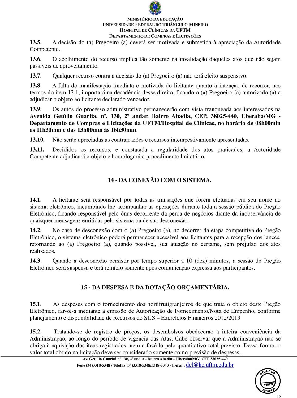 Qualquer recurso contra a decisão do (a) Pregoeiro (a) não terá efeito suspensivo. 13.8. A falta de manifestação imediata e motivada do licitante quanto à intenção de recorrer, nos termos do item 13.