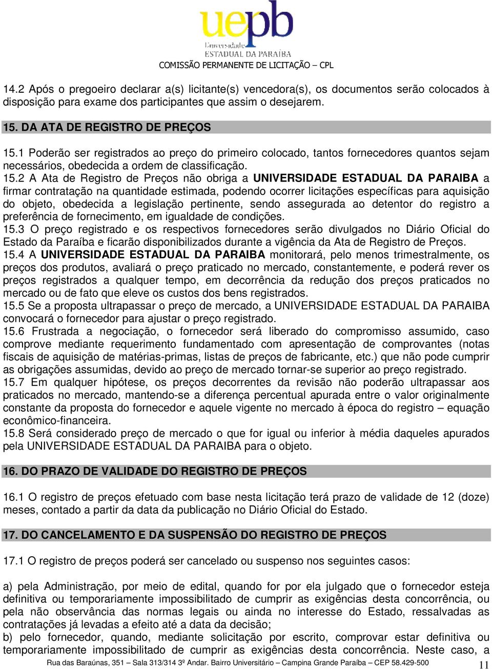 2 A Ata de Registro de Preços não obriga a UNIVERSIDADE ESTADUAL DA PARAIBA a firmar contratação na quantidade estimada, podendo ocorrer licitações específicas para aquisição do objeto, obedecida a