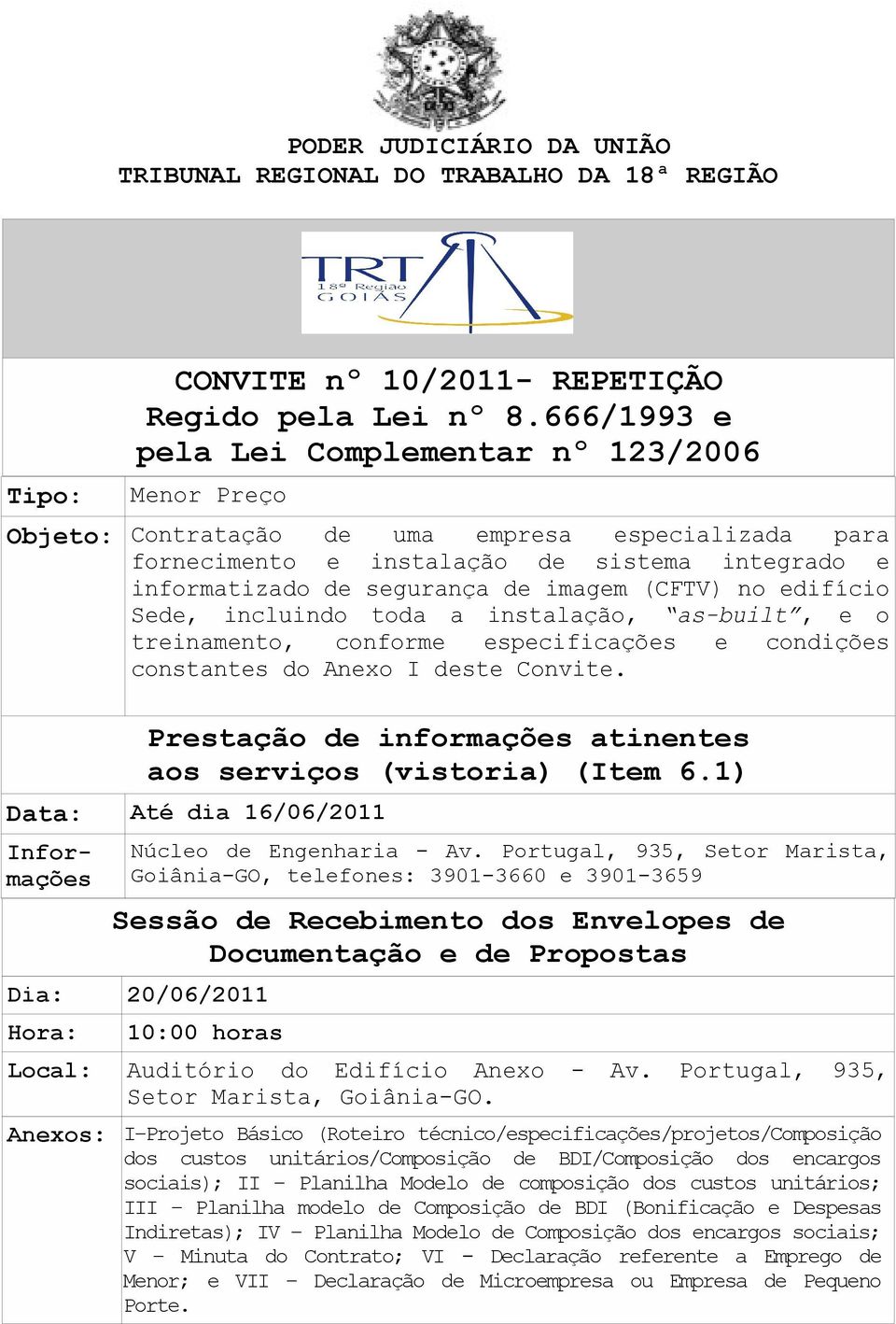 (CFTV) no edifício Sede, incluindo toda a instalação, as-built, e o treinamento, conforme especificações e condições constantes do Anexo I deste Convite.