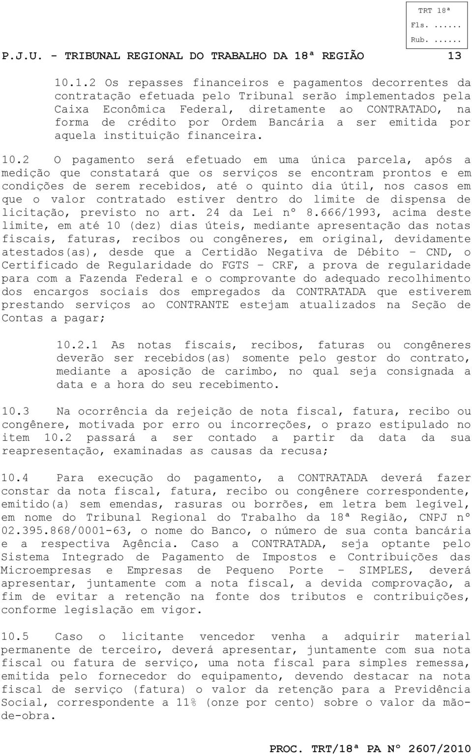 10.1.2 Os repasses financeiros e pagamentos decorrentes da contratação efetuada pelo Tribunal serão implementados pela Caixa Econômica Federal, diretamente ao CONTRATADO, na forma de crédito por