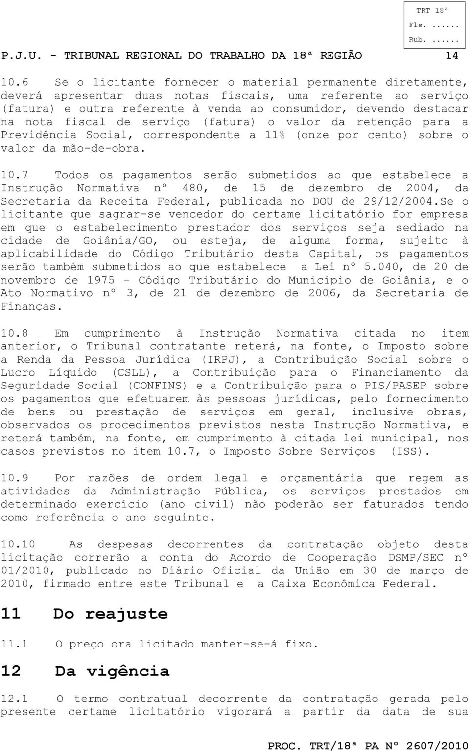 fiscal de serviço (fatura) o valor da retenção para a Previdência Social, correspondente a 11% (onze por cento) sobre o valor da mão-de-obra. 10.