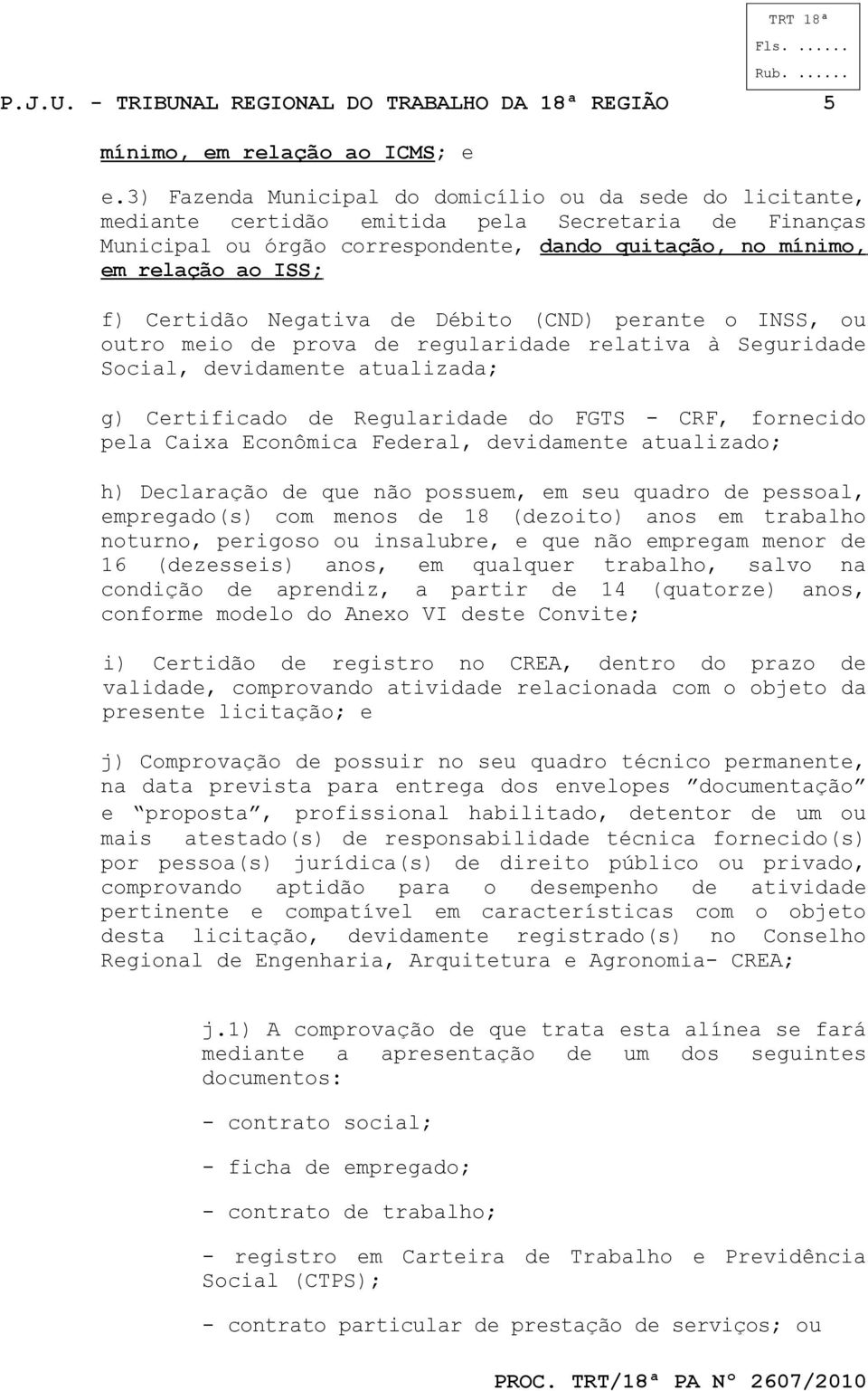 Certidão Negativa de Débito (CND) perante o INSS, ou outro meio de prova de regularidade relativa à Seguridade Social, devidamente atualizada; g) Certificado de Regularidade do FGTS - CRF, fornecido