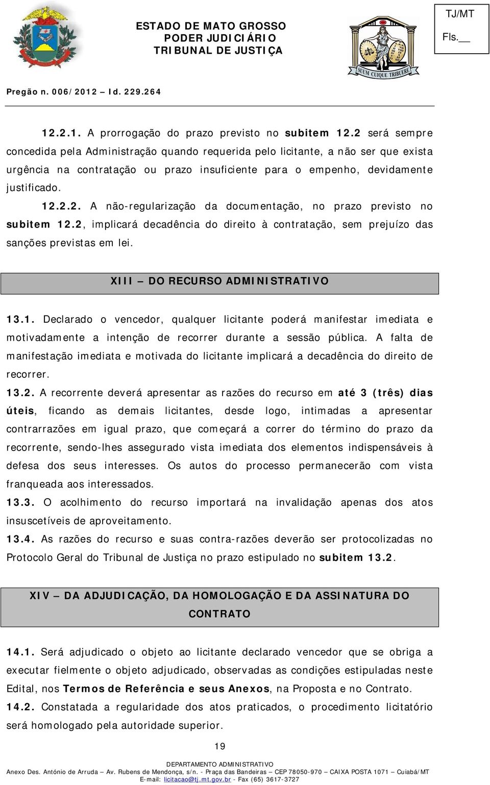 2, implicará decadência do direito à contratação, sem prejuízo das sanções previstas em lei. XIII DO RECURSO ADMINISTRATIVO 13