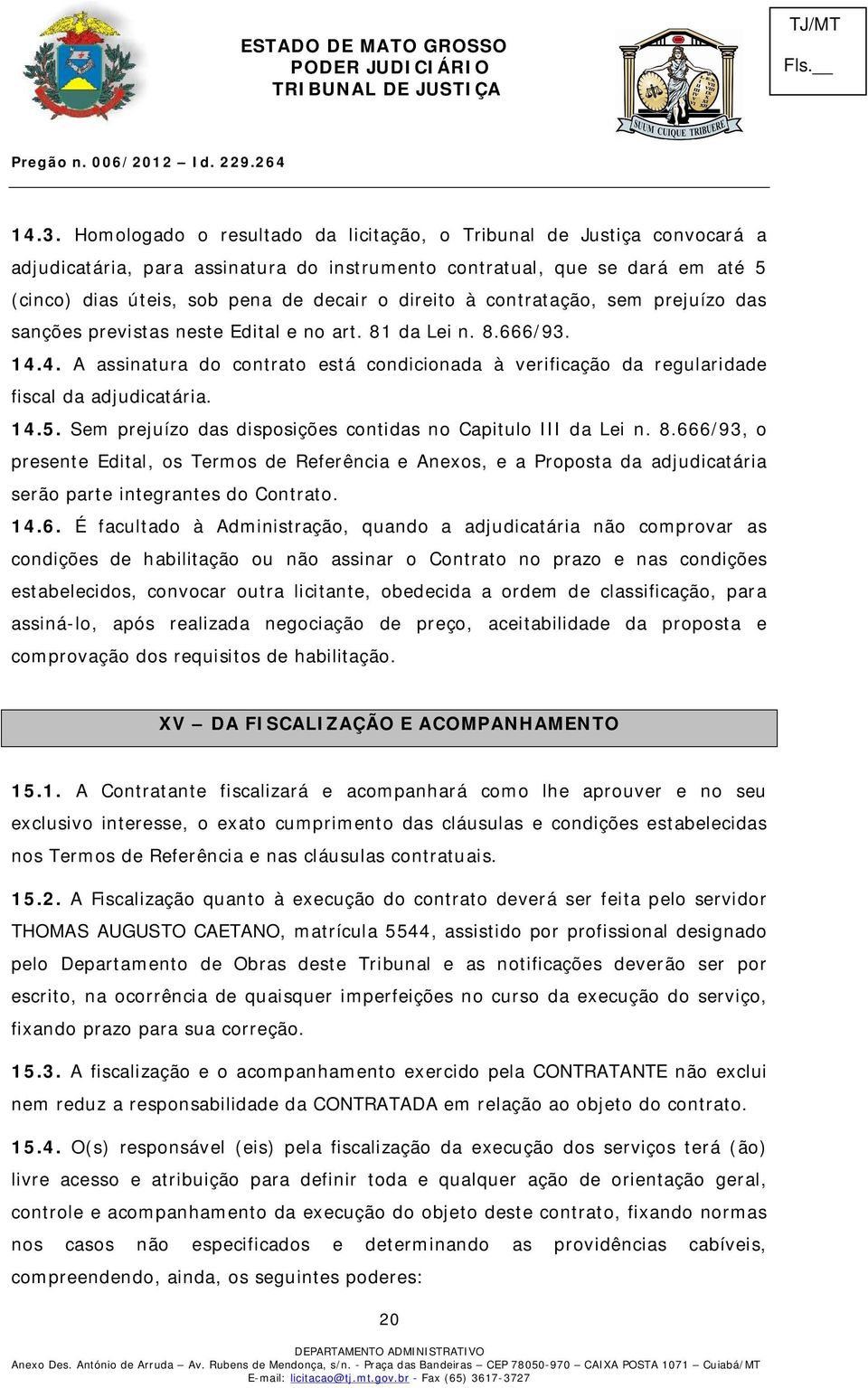 4. A assinatura do contrato está condicionada à verificação da regularidade fiscal da adjudicatária. 14.5. Sem prejuízo das disposições contidas no Capitulo III da Lei n. 8.