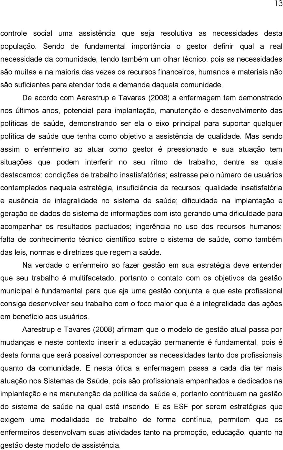 humanos e materiais não são suficientes para atender toda a demanda daquela comunidade.