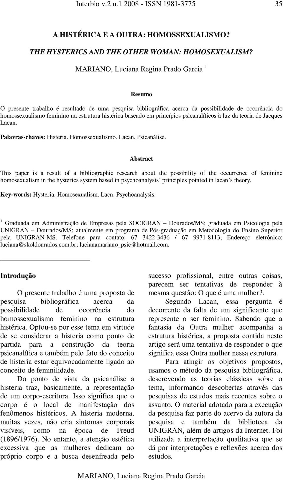 luz da teoria de Jacques Lacan. Palavras-chaves: Histeria. Homossexualismo. Lacan. Psicanálise.