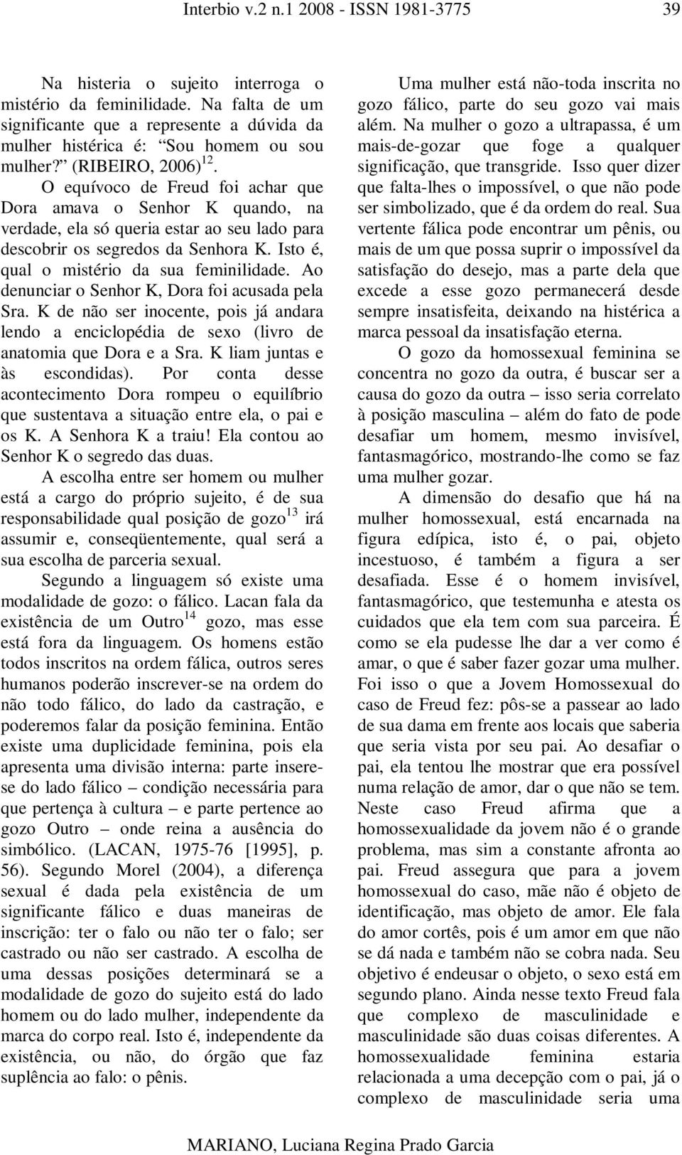 Ao denunciar o Senhor K, Dora foi acusada pela Sra. K de não ser inocente, pois já andara lendo a enciclopédia de sexo (livro de anatomia que Dora e a Sra. K liam juntas e às escondidas).