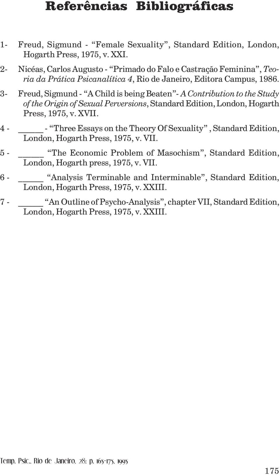 Hogarth Press, 1975, v XVII 4 - - Three Essays on the Theory Of Sexuality, Standard Edition, London, Hogarth Press, 1975, v VII 5 - The Economic Problem of Masochism, Standard Edition, London,