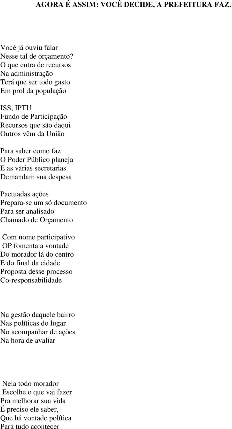 Público planeja E as várias secretarias Demandam sua despesa Pactuadas ações Prepara-se um só documento Para ser analisado Chamado de Orçamento Com nome participativo OP fomenta a vontade Do