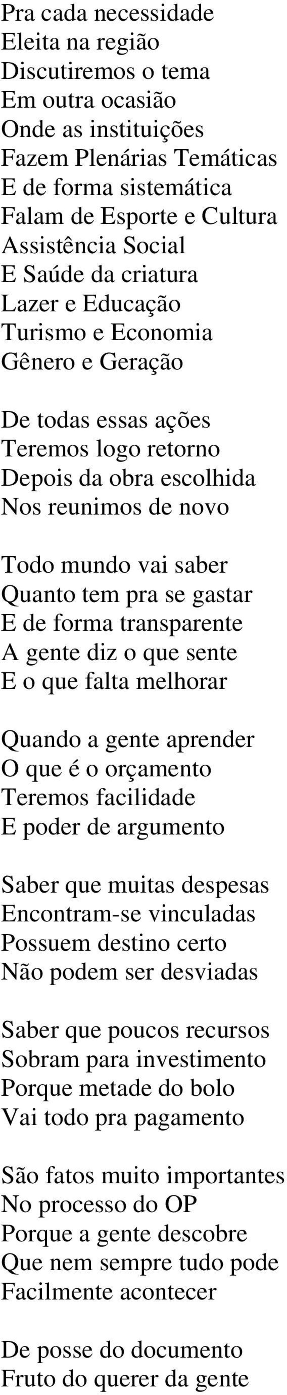 E de forma transparente A gente diz o que sente E o que falta melhorar Quando a gente aprender O que é o orçamento Teremos facilidade E poder de argumento Saber que muitas despesas Encontram-se