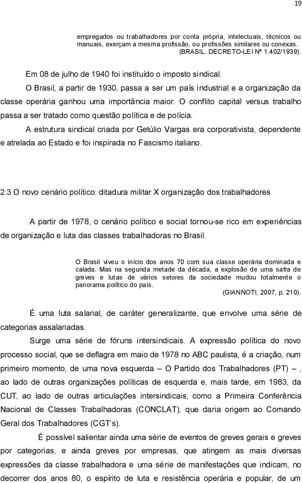 O conflito capital versus trabalho passa a ser tratado como questão política e de polícia.