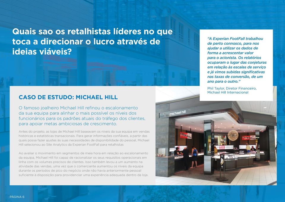 clientes, para apoiar metas ambiciosas de crescimento. Antes do projeto, as lojas de Michael Hill baseavam os níveis da sua equipa em vendas históricas e estatísticas transacionais.