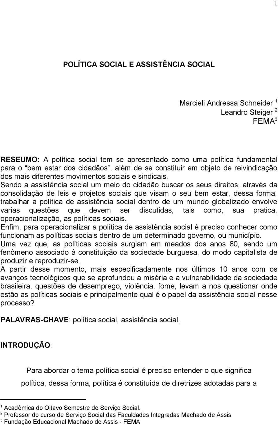 Sendo a assistência social um meio do cidadão buscar os seus direitos, através da consolidação de leis e projetos sociais que visam o seu bem estar, dessa forma, trabalhar a política de assistência