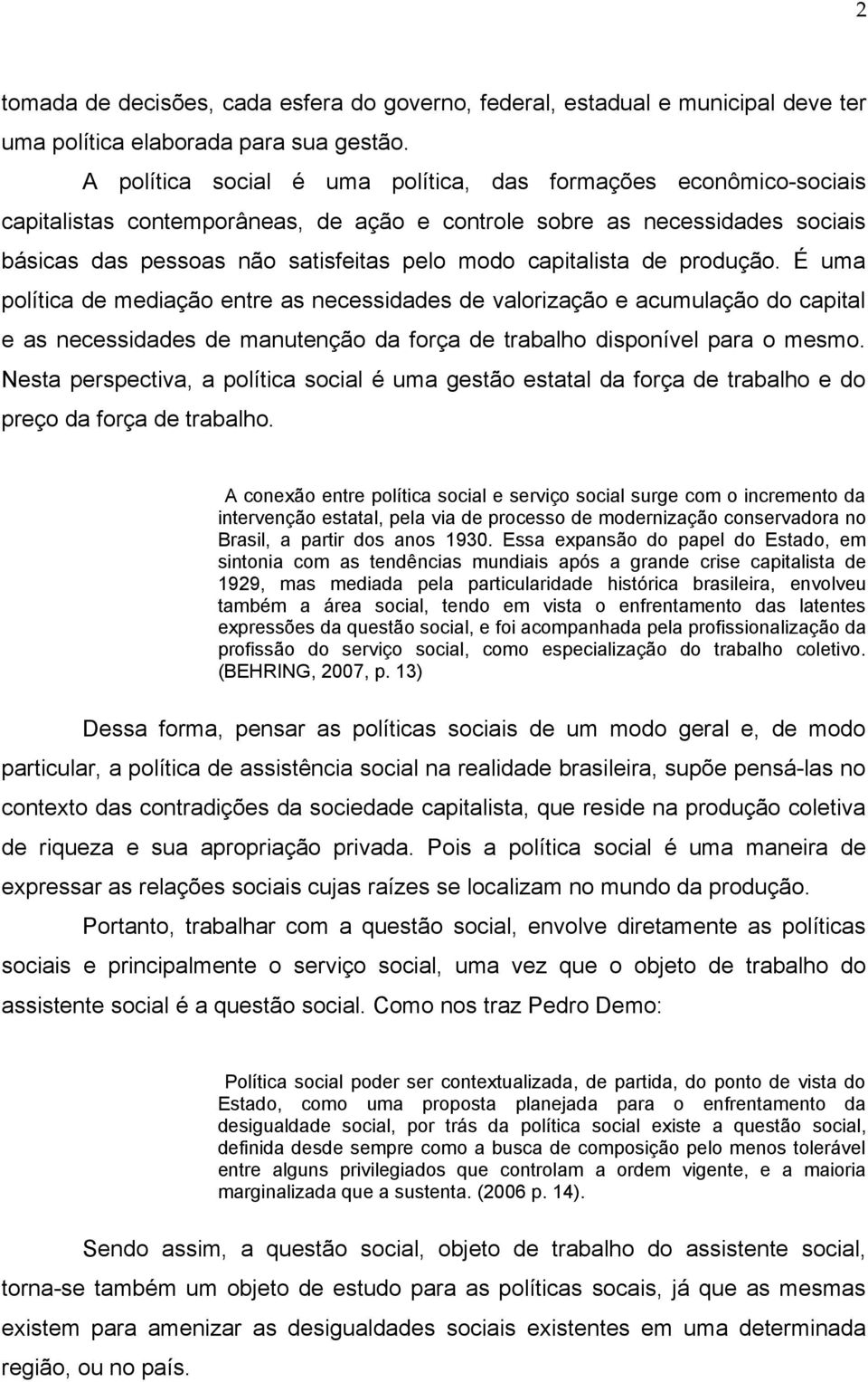 capitalista de produção. É uma política de mediação entre as necessidades de valorização e acumulação do capital e as necessidades de manutenção da força de trabalho disponível para o mesmo.