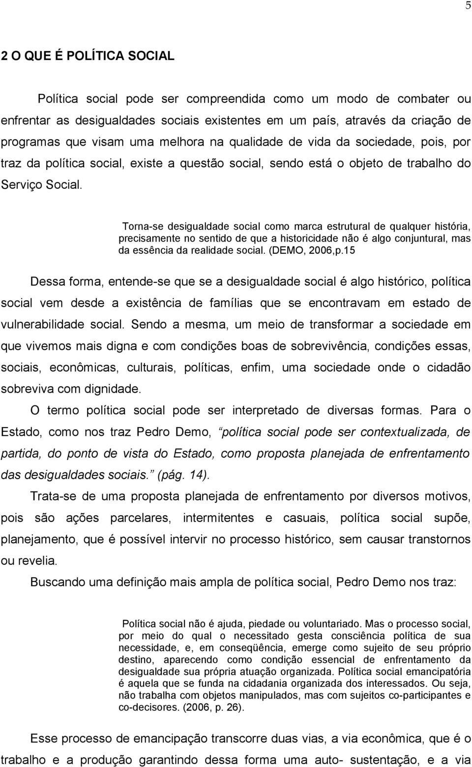 Torna-se desigualdade social como marca estrutural de qualquer história, precisamente no sentido de que a historicidade não é algo conjuntural, mas da essência da realidade social. (DEMO, 2006,p.