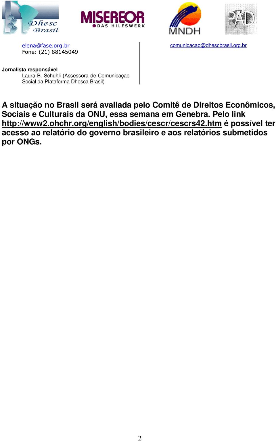 Comitê de Direitos Econômicos, Sociais e Culturais da ONU, essa semana em Genebra. Pelo link http://www2.ohchr.