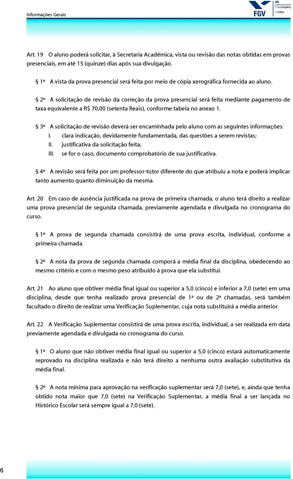 2º A solicitação de revisão da correção da prova presencial será feita mediante pagamento de taxa equivalente a R$ 70,00 (setenta Reais), conforme tabela no anexo 1.