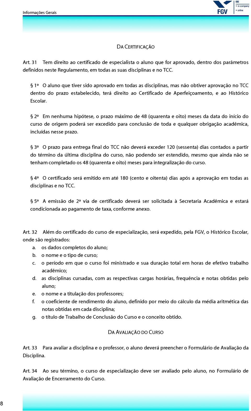 2º Em nenhuma hipótese, o prazo máximo de 48 (quarenta e oito) meses da data do início do curso de origem poderá ser excedido para conclusão de toda e qualquer obrigação acadêmica, incluídas nesse