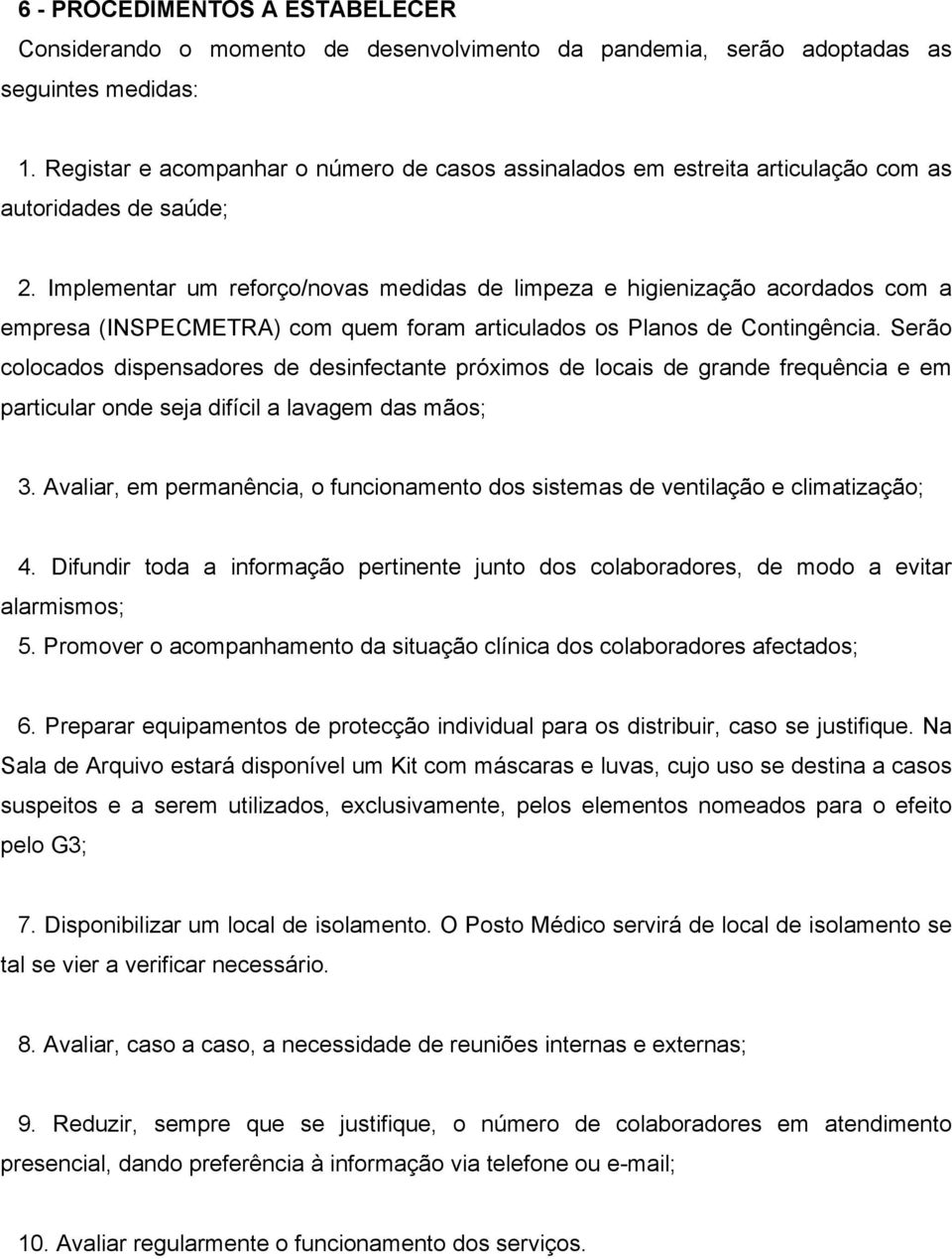 Implementar um reforço/novas medidas de limpeza e higienização acordados com a empresa (INSPECMETRA) com quem foram articulados os Planos de Contingência.