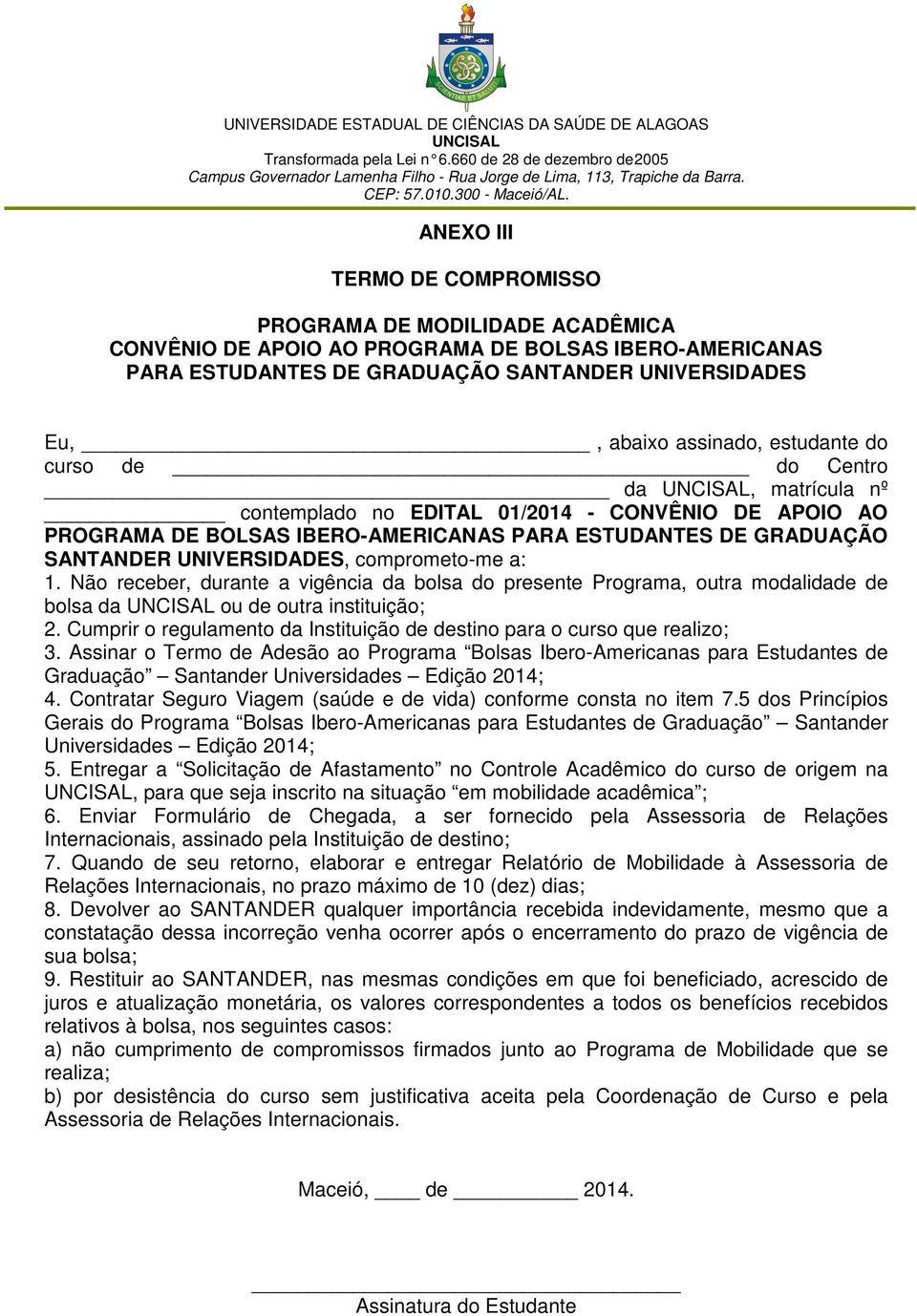 comprometo-me a: 1. Não receber, durante a vigência da bolsa do presente Programa, outra modalidade de bolsa da ou de outra instituição; 2.