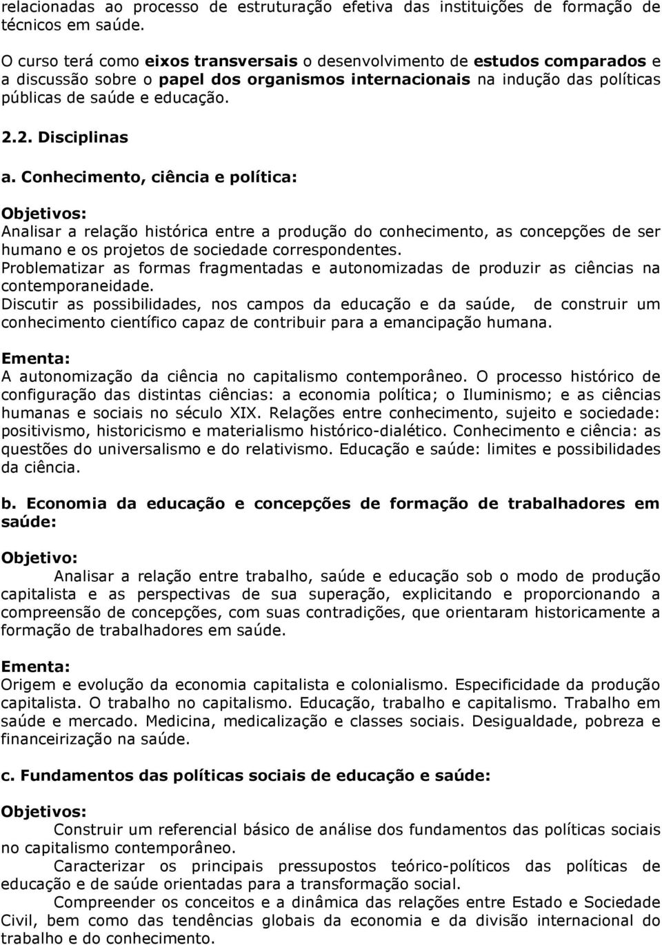 2. Disciplinas a. Conhecimento, ciência e política: Objetivos: Analisar a relação histórica entre a produção do conhecimento, as concepções de ser humano e os projetos de sociedade correspondentes.