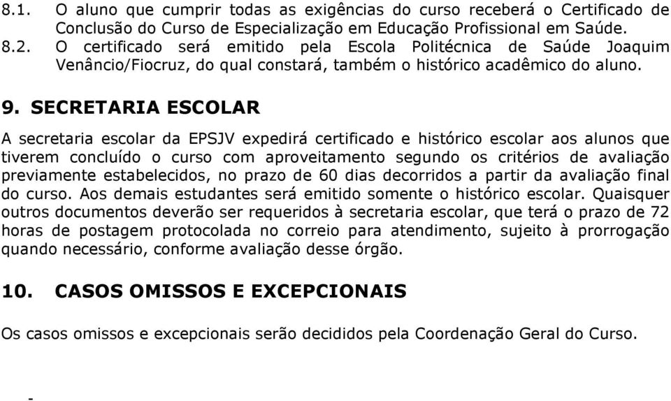 SECRETARIA ESCOLAR A secretaria escolar da EPSJV expedirá certificado e histórico escolar aos alunos que tiverem concluído o curso com aproveitamento segundo os critérios de avaliação previamente