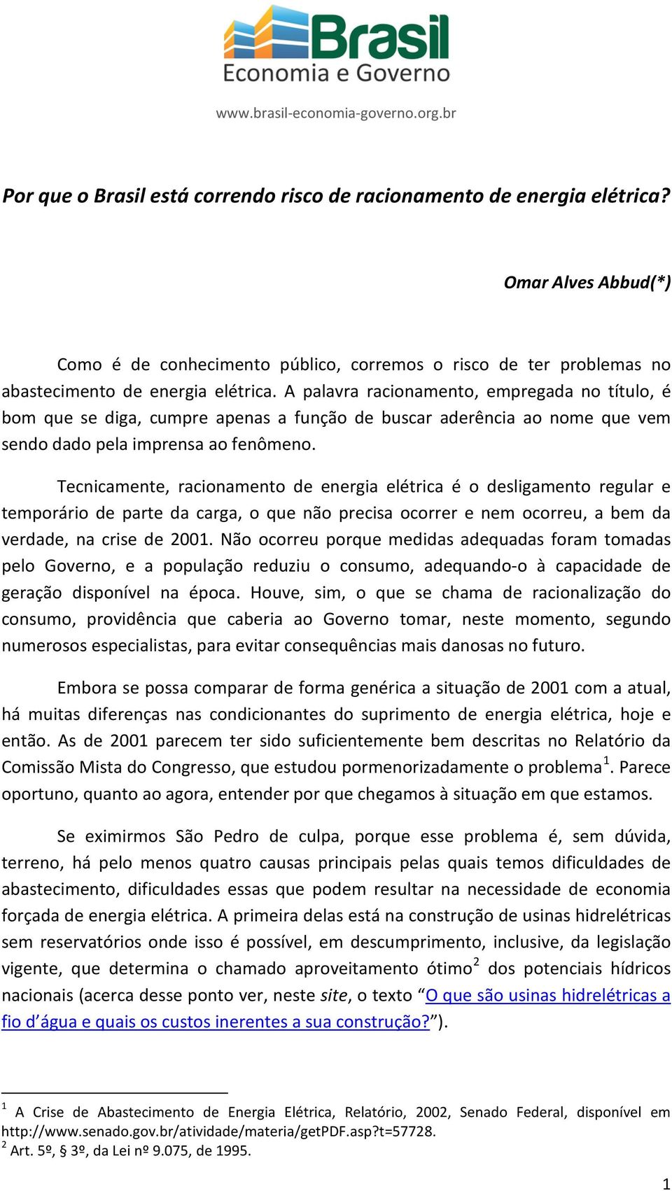 Tecnicamente, racionamento de energia elétrica é o desligamento regular e temporário de parte da carga, o que não precisa ocorrer e nem ocorreu, a bem da verdade, na crise de 2001.