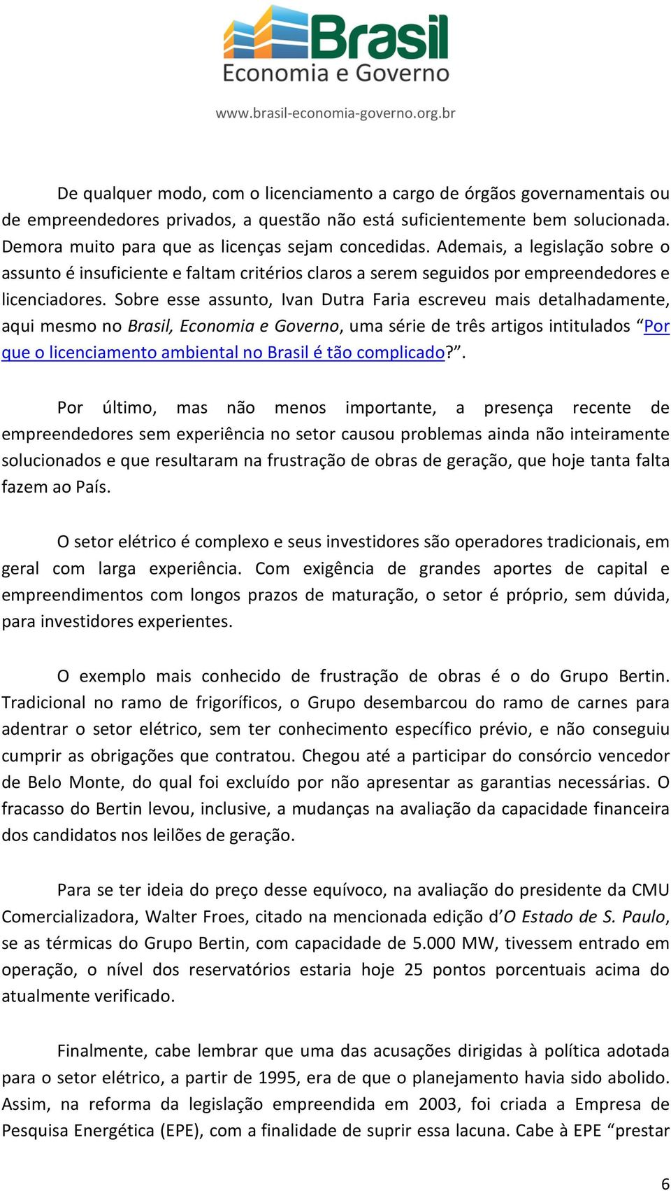 Sobre esse assunto, Ivan Dutra Faria escreveu mais detalhadamente, aqui mesmo no Brasil, Economia e Governo, uma série de três artigos intitulados Por que o licenciamento ambiental no Brasil é tão