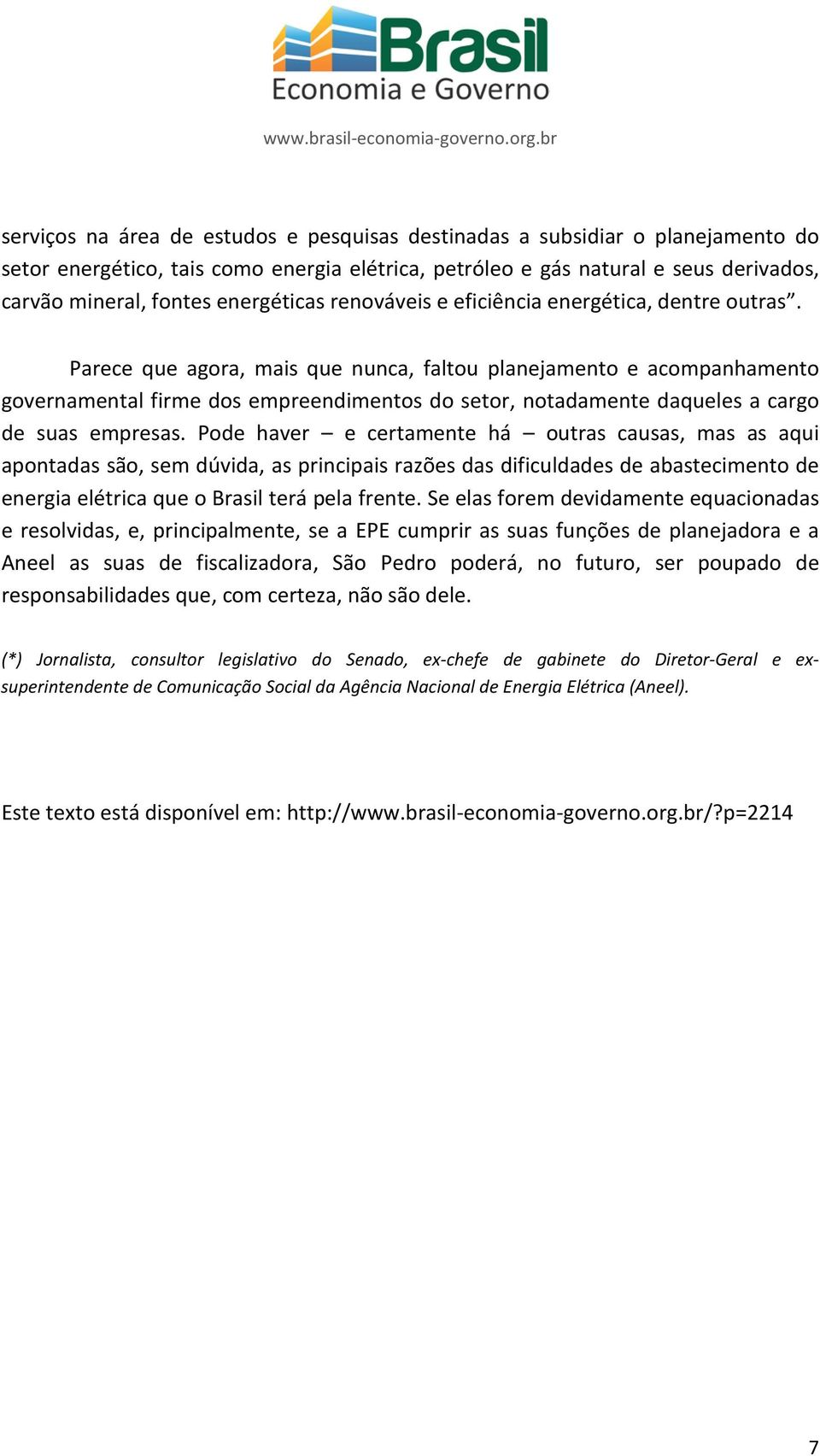 Parece que agora, mais que nunca, faltou planejamento e acompanhamento governamental firme dos empreendimentos do setor, notadamente daqueles a cargo de suas empresas.