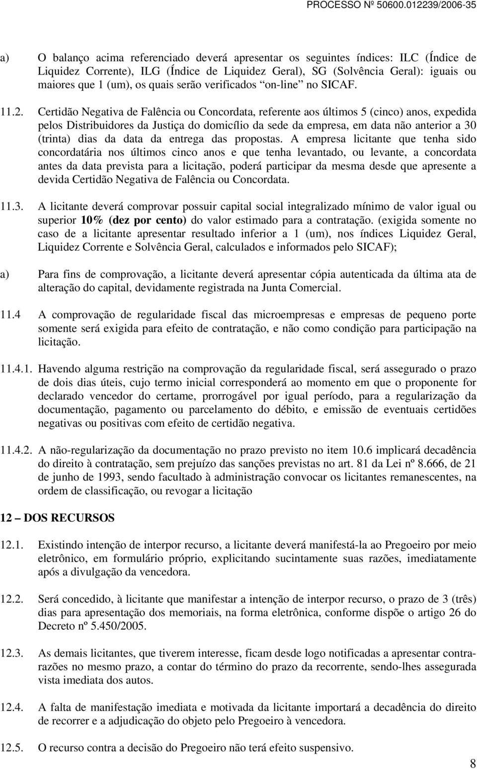 Certidão Negativa de Falência ou Concordata, referente aos últimos 5 (cinco) anos, expedida pelos Distribuidores da Justiça do domicílio da sede da empresa, em data não anterior a 30 (trinta) dias da