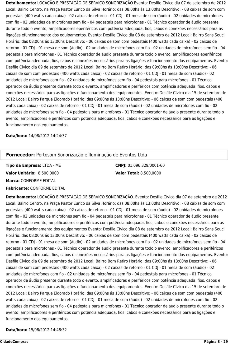 04 pedestais para microfones - 01 Técnico operador de áudio presente durante todo o evento, amplificadores eperiféricos com potência adequada, fios, cabos e conexões necessários para as ligações