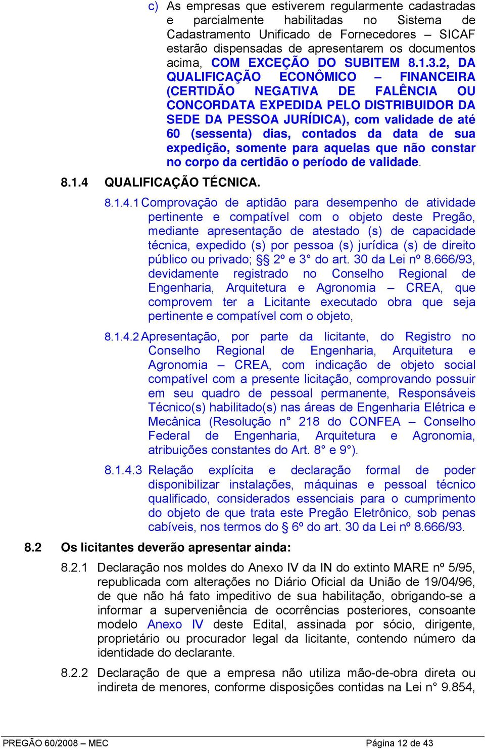 2, DA QUALIFICAÇÃO ECONÔMICO FINANCEIRA (CERTIDÃO NEGATIVA DE FALÊNCIA OU CONCORDATA EXPEDIDA PELO DISTRIBUIDOR DA SEDE DA PESSOA JURÍDICA), com validade de até 60 (sessenta) dias, contados da data