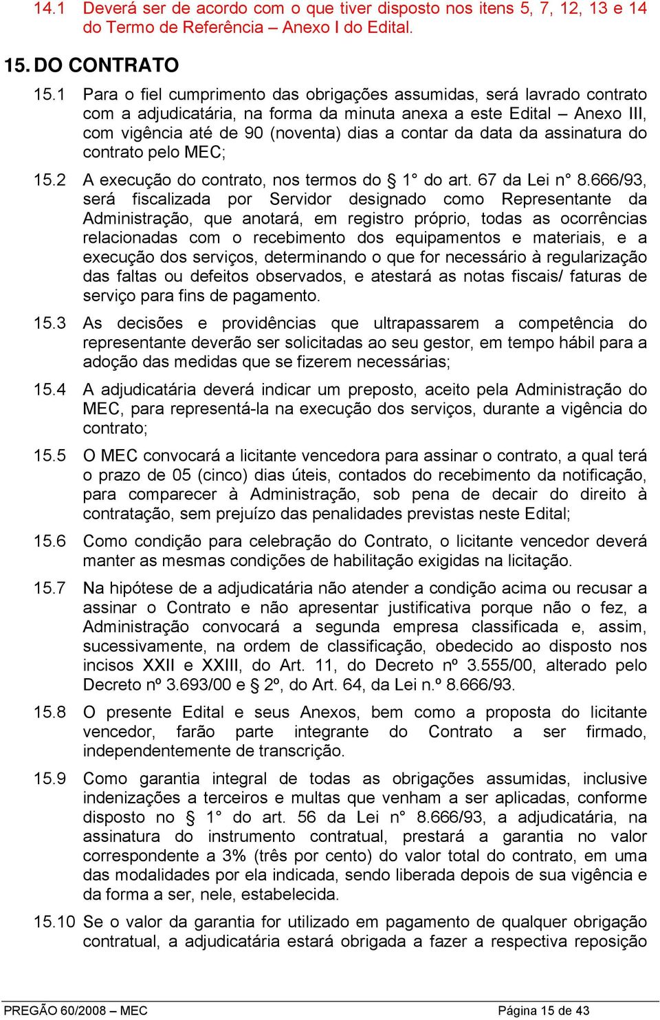 da assinatura do contrato pelo MEC; 15.2 A execução do contrato, nos termos do 1 do art. 67 da Lei n 8.